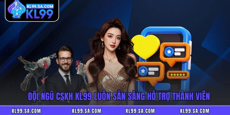 CSKH KL99 - Dịch Vụ Hỗ Trợ Tận Tâm 24/7 Cho Thành Viên CSKH KL99 - Dịch Vụ Hỗ Trợ Tận Tâm 24/7 Cho Thành Viên