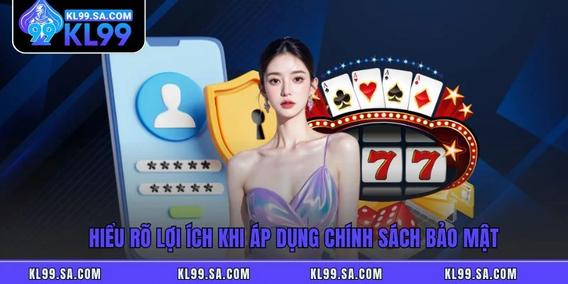 Chính Sách Bảo Mật - Nền Tảng Giữ Vững Trải Nghiệm Tại KL99