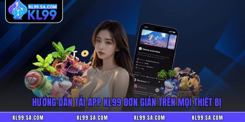 Tải App KL99 - Hướng Dẫn Cài Đặt Nhanh Về Điện Thoại Đơn Giản